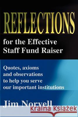 Reflections for the Effective Staff Fund Raiser: Quotes, Axioms and Observations to Help You Run Our Important Institutions Norvell, Jim 9780595208814 Writers Club Press - książka