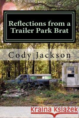 Reflections from a Trailer Park Brat: A Collection of Writings Cody a. Jackson 9781540572011 Createspace Independent Publishing Platform - książka