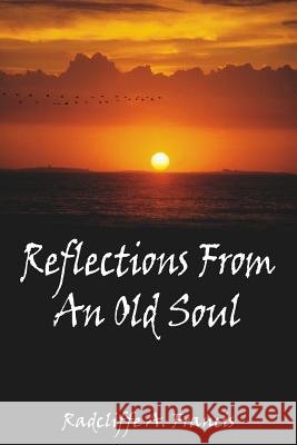 Reflections From An Old Soul Radcliffe A. Francis 9781425931223 Authorhouse - książka