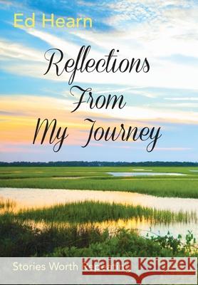 Reflections From My Journey: Stories Worth Repeating Ed Hearn 9781734036947 Legacy IV Books - książka