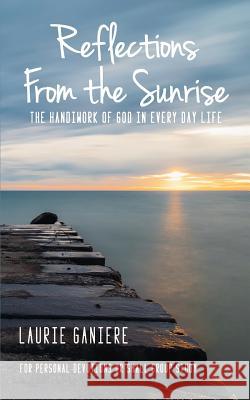 Reflections From the Sunrise: The Handiwork of God in Every Day Life Ganiere, Laurie 9781981976324 Createspace Independent Publishing Platform - książka