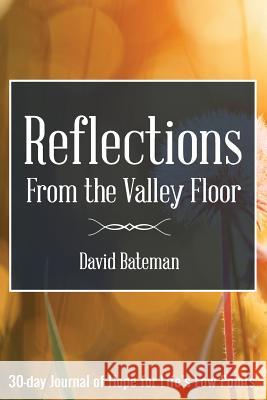 Reflections from the Valley Floor: 30 Day Interactive Devotional David L. Bateman 9781492840800 Createspace - książka