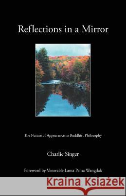 Reflections in a Mirror: The Nature of Appearance in Buddhist Philosophy Singer, Charlie 9781462046560 iUniverse.com - książka