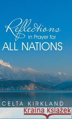 Reflections in Prayer for All Nations Celta Kirkland 9781490812731 WestBow Press - książka