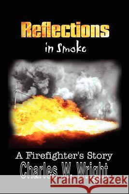 Reflections in Smoke: A Firefighter's Story Wright, Charles W. 9781410745798 Authorhouse - książka