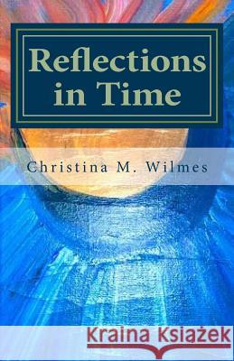 Reflections In Time Wilmes, Christina M. 9781729661024 Createspace Independent Publishing Platform - książka