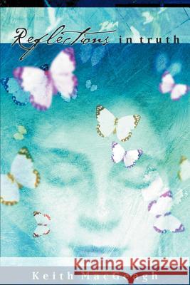 Reflections in Truth Keith Jude Macgeagh 9780595273324 Writers Advantage - książka