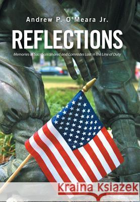 Reflections: Memories of Sacrifices Shared and Comrades Lost in the Line of Duty Andrew P O'Meara, Jr 9781524514105 Xlibris - książka