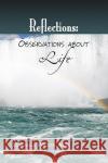 Reflections: Observations about Life Wilson, Dorian J. 9781441504029 Xlibris Corporation