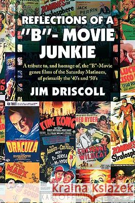 Reflections of a ''B''- Movie Junkie Jim Driscoll 9781436354752 Xlibris Corporation - książka