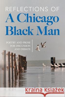 Reflections of a Chicago Black Man: Poetry and Prose for Discussion and Debate Arthur Brown Morrison 9781943343256 Heavenly Enterprises Midwest, Limited - książka
