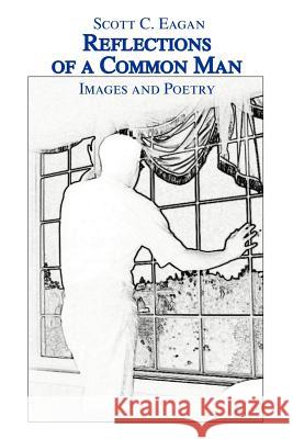 Reflections of a Common Man: Images and Poetry Eagan, Scott C. 9780595260966 Writers Club Press - książka