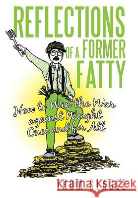 Reflections of a Former Fatty: How to Win the War Against Weight Once and for All Slagle, Thom 9781475987089 iUniverse.com - książka