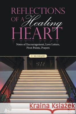 Reflections of a Healing Heart: Notes of Encouragement, Love Letters, Pivot Points, Prayers T Monique 9781664261174 WestBow Press - książka