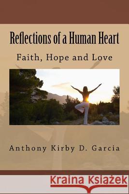 Reflections of a Human Heart: Faith, Hope and Love M. S. MR Anthony Kirby Dizon Garcia 9781493601608 Createspace - książka