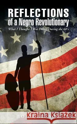 Reflections of a Negro Revolutionary: What I Thought I Was Doing During the 60's Boss Jackson 9781491769720 iUniverse - książka