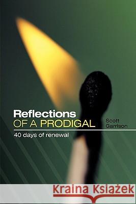 Reflections of a Prodigal: 40 Days of Renewal Garrison, Scott 9781449704995 WestBow Press - książka