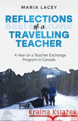 Reflections of a Traveling Teacher: A Year on a Teacher Exchange Program in Canada Maria Lacey 9780645132908 Mbl Publishing - książka