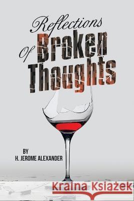 Reflections of Broken Thoughts H Jerome Alexander   9781669847854 Xlibris Us - książka