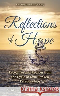 Reflections of Hope: A 90-Day Devotional Journey - Recognize and Recover from the Cycle of Toxic Broken Relationships Kimberly A. Sanford 9780578861029 Breakthrough Publications - książka