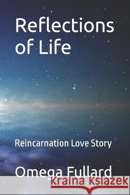 Reflections of Life: Reincarnation Love Story Omega Fullard   9798851032851 Independently Published - książka