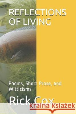 Reflections of Living: Poems, Short Prose, and Witticisms Rick Cox 9781687182937 Independently Published - książka