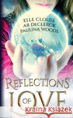 Reflections of Love Elle Clouse A. R. Declerck Paulina Woods 9781539792895 Createspace Independent Publishing Platform - książka