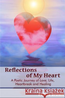 Reflections of My Heart: A Poetic Journey of Love, Life, Heartbreak and Healing Felicia Brown 9781491230701 Createspace - książka