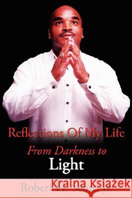 Reflections Of My Life: From Darkness to Light Scott, Robert H., Jr. 9781425994419 Authorhouse - książka