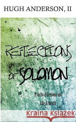 Reflections of Solomon: Practical Lessons on Life and Death Rev Hugh Anderso Crystal Joy Anderson Crystal Joy Anderson 9781533650467 Createspace Independent Publishing Platform - książka