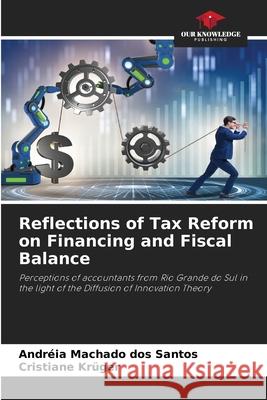 Reflections of Tax Reform on Financing and Fiscal Balance Machado dos Santos, Andréia, Krüger, Cristiane 9786208970130 Our Knowledge Publishing - książka