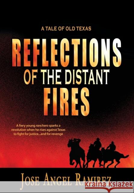 Reflections of the Distant Fires: A Tale of Old Texas Jose Angel Ramirez   9780989815680 Pedernales Publishing - książka