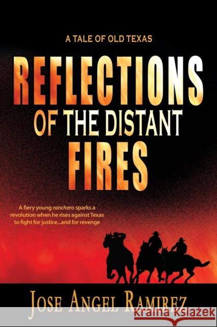 Reflections of the Distant Fires: A Tale of Old Texas Ramirez, Jose Angel 9780989815697 Pedernales Publishing - książka