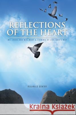 Reflections of the Heart: Me, Jesus and Wal-Mart & Coming of Age God's Way Reginald Gentry 9781514481943 Xlibris - książka