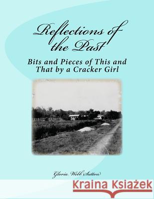 Reflections of the Past: Bits and Pieces of This and That by a Cracker Girl Gloria Webb Sutton Theodore Webb William Webb 9781535152563 Createspace Independent Publishing Platform - książka