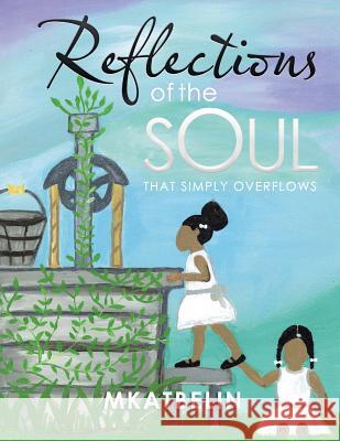 Reflections of the Soul: That Simply Overflows Mkatbelin 9781504973854 Authorhouse - książka