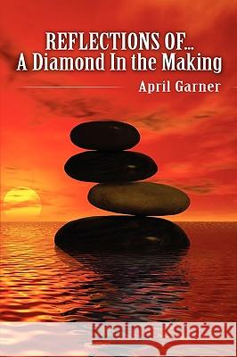 REFLECTIONS OF...A Diamond In the Making April Garner 9780557233915 Lulu.com - książka
