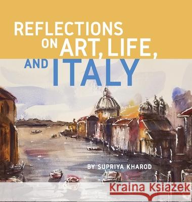 Reflections on Art, Life, and Italy Supriya Kharod 9781736312605 Sunset Valley Press - książka