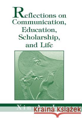 Reflections on Communication, Education, Scholarship, and Life Xin-An Lu 9780595658206 iUniverse - książka