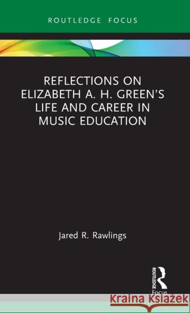 Reflections on Elizabeth A. H. Green's Life and Career in Music Education Jared R. Rawlings 9780367715151 Routledge - książka