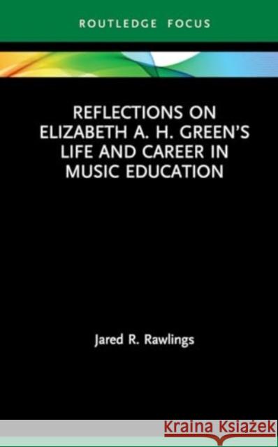 Reflections on Elizabeth A. H. Green's Life and Career in Music Education Jared R. Rawlings 9780367715168 Routledge - książka