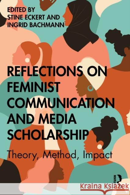 Reflections on Feminist Communication and Media Scholarship: Theory, Method, Impact Stine Eckert Ingrid Bachmann 9780367609832 Routledge - książka