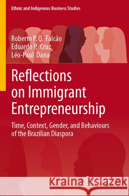 Reflections on Immigrant Entrepreneurship: Time, Context, Gender, and Behaviours of the Brazilian Diaspora Roberto P. Q. Falc?o Eduardo P. Cruz L?o-Paul Dana 9783031985119 Springer - książka