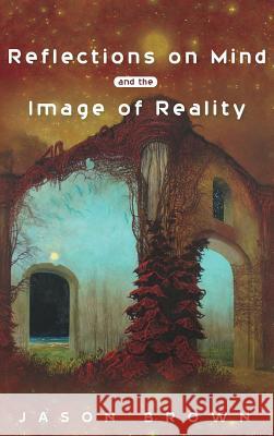 Reflections on Mind and the Image of Reality Jason Brown (New York University Medical Centre) 9781498240932 Resource Publications (CA) - książka