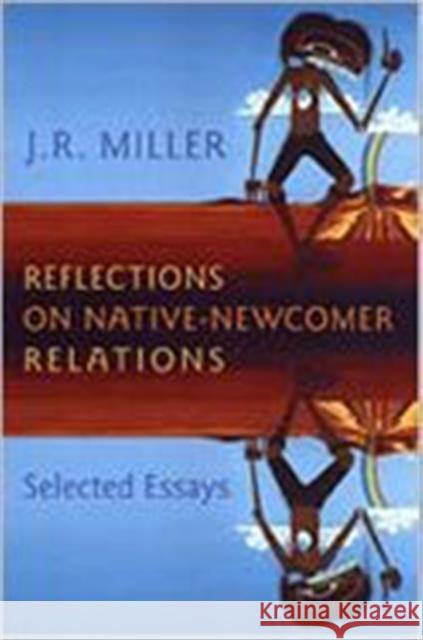 Reflections on Native-Newcomer Relations: Selected Essays Miller, J. R. 9780802087232 University of Toronto Press - książka