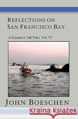 Reflections on San Francisco Bay: A Kayaker' Tall Tales John Boeschen 9781419623349 Booksurge Publishing - książka