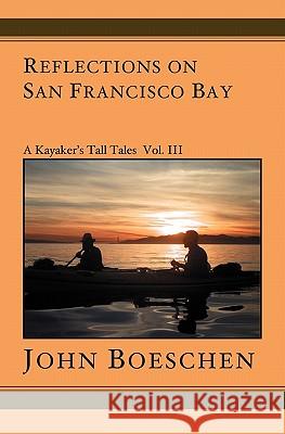 Reflections on San Francisco Bay: A Kayaker's Tall Tales John Boeschen 9781591095965 Booksurge Publishing - książka