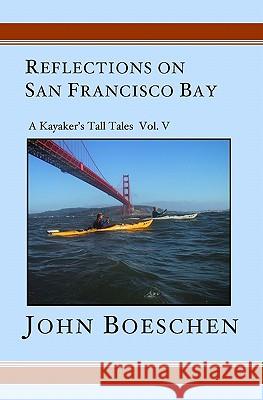 Reflections on San Francisco Bay: A Kayaker's Tall Tales Volume 5 John Boeschen 9781419601859 Booksurge Publishing - książka