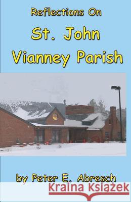 Reflections On St. John Vianney Parish Abresch, Peter E. 9781546572428 Createspace Independent Publishing Platform - książka