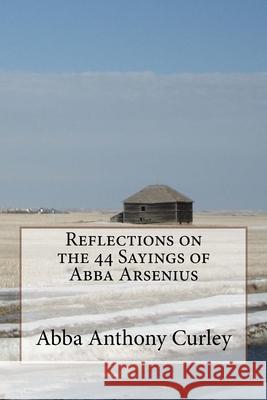 Reflections on the 44 Sayings of Abba Arsenius Abba Anthony Curley 9781987768480 Createspace Independent Publishing Platform - książka